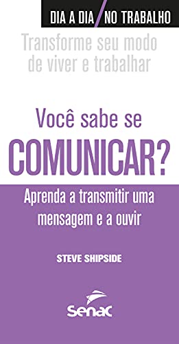 Você sabe se comunicar?: Aprenda a transmitir uma mensagem e a ouvir (Dia a dia no trabalho)