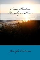 I am Broken, to rely on Him 145284710X Book Cover