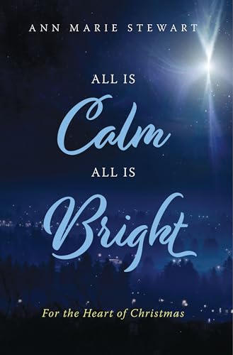 All is Calm All is Bright: For the Heart of Christmas