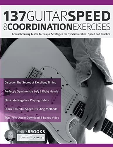 137 Guitar Speed & Coordination Exercises: Groundbreaking Guitar Technique Strategies for...