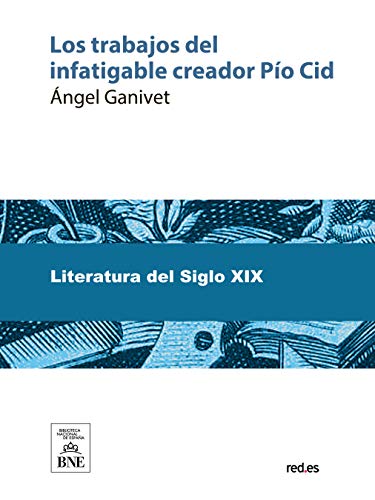 Los trabajos del infatigable creador Pio Cid (Spanish Edition) - Ganivet, Ángel