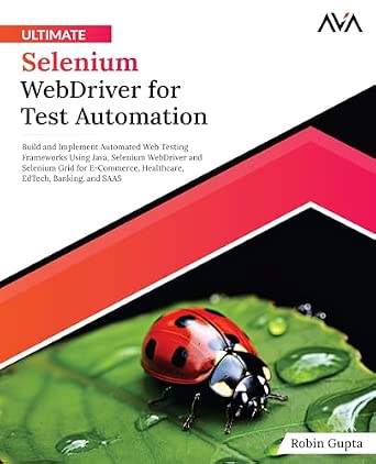 Ultimate Selenium WebDriver for Test Automation: Building Web Testing Frameworks with Java and Grid