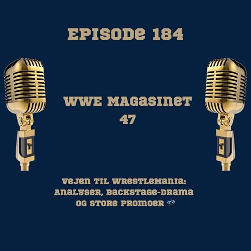 184. WWE Magasinet 47: Vejen til WrestleMania: Analyser, Backstage-drama og Store Promoer 🎤🤼&zwj;♂️