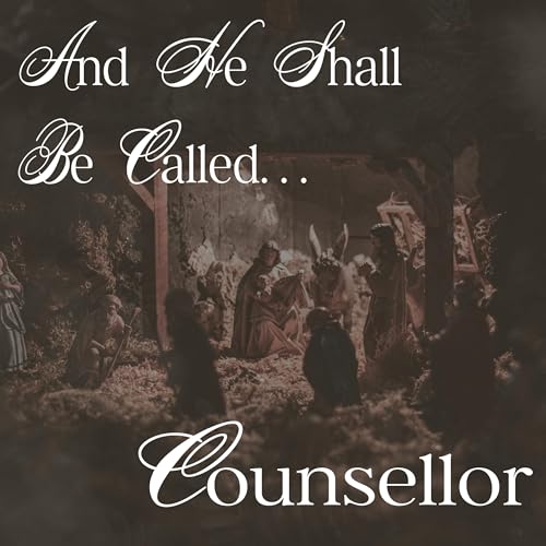 And He Shall Be Called....Counsellor