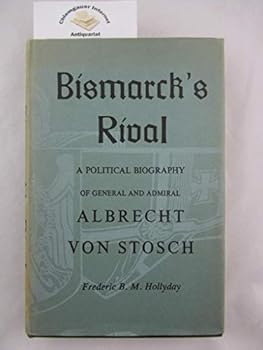 Bismarck's Rival a political biography of general and admiral Albrecht von Stosch