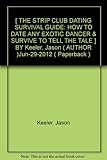 By Keeler, Jason The Strip Club Dating Survival Guide: How To Date Any Exotic Dancer & Survive To Tell The Tale Paperback - June 2012