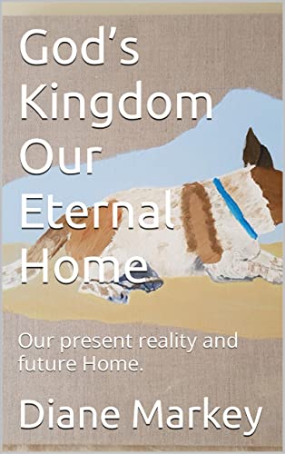 God’s Kingdom Our Eternal Home: Our present reality and future Home. (God is Love. God Loves You!) (English Edition)
