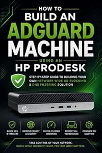 Build Your Own AdGuard Home Machine: Using an HP ProDesk Mini PC to Block Ads, Trackers, and Junk DNS Across Your Network (English Edition)