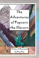 The Adventures of Popcorn the Elecorn 1686574215 Book Cover