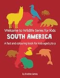  Welcome to Wildlife Series for Kids SOUTH AMERICA: A fact and colouring book for kids aged 5 to 9