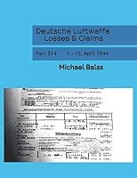 Deutsche Luftwaffe Losses & Claims: Part 31-I 1. - 15. April 1944 1791966403 Book Cover
