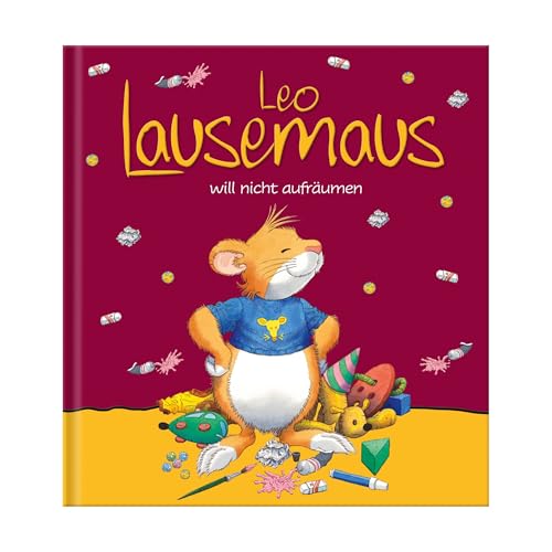 Leo Lausemaus will nicht aufräumen: Kinderbuch zum Vorlesen – eine Kindergeschichte für Kinder ab 3 Jahren