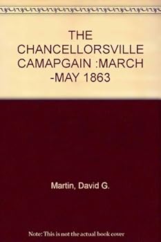 The Chancellorsville Campaign: March-May 1863