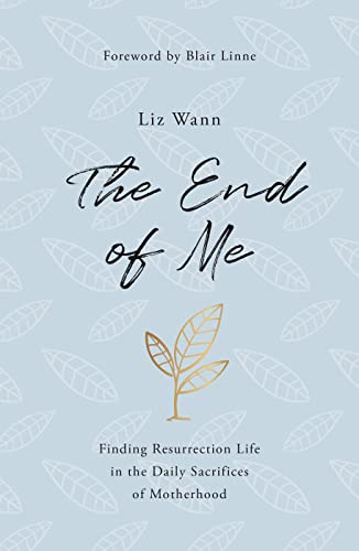 The End of Me: Finding Resurrection Life in the Daily