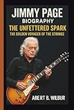 JIMMY PAGE: THE UNFETTERED SPARK THE GOLDEN VOYAGER OF THE STRINGS