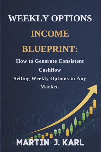 Weekly Options Income Blueprint:: How to Generate Consistent Cashflow Selling Weekly Options in Any Market.