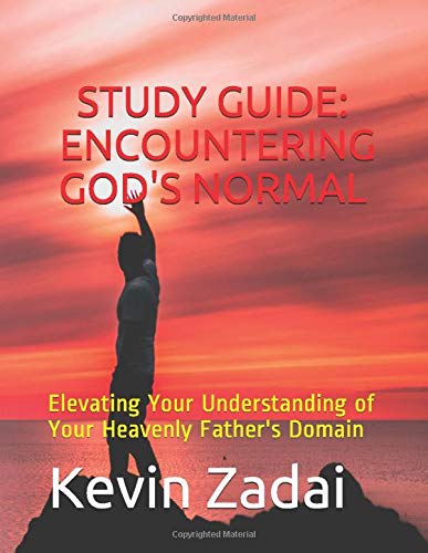 STUDY GUIDE: ENCOUNTERING GOD'S NORMAL: Elevating Your Understanding of Your Heavenly Father's Domain (Warrior Notes School of Ministry)