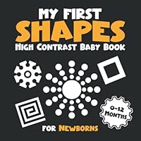 My First Shapes High Contrast Baby Book for Newborns 0-12 Months: Simple Black and White Patterns to Develop Your Babies Eyesight, Gift Idea for ... Mom (High Contrast Baby Books for Newborns) B09TZ4WXTW Book Cover