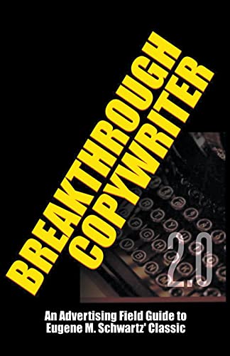 Breakthrough Copywriter 2.0: An Advertising Field Guide to Eugene M. Schwartz' Classic (Masters of Copywriting)