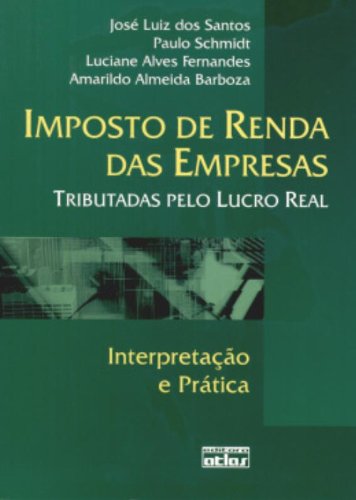 Imposto de Renda das Empresas Tributadas Pelo Lucro Real. Interpretação e Prática