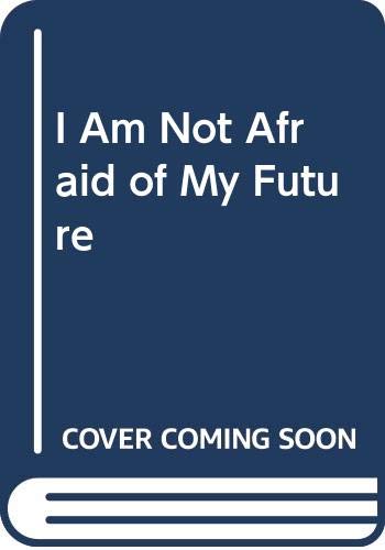I Am Not Afraid of My Future