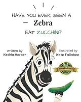 Have You Ever Seen a Zebra Eat Zucchini? 1950894142 Book Cover
