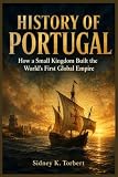 History of Portugal: How a Small Kingdom Built the World's First Global Empire
