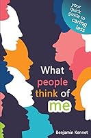 What People Think of Me: A Quick Guide to Caring Less 1520260547 Book Cover
