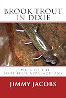 Brook Trout in Dixie: Jewels of the Southern Appalachians 1541390563 Book Cover