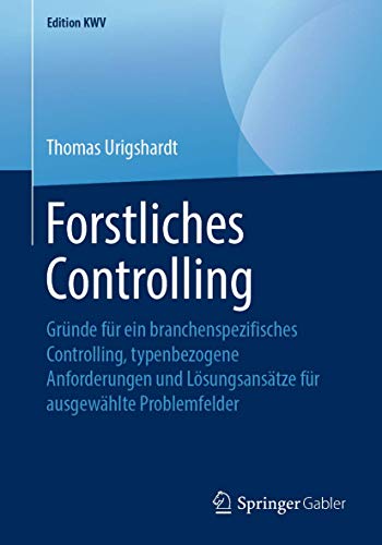 Preisvergleich Produktbild Forstliches Controlling: Gründe für ein branchenspezifisches Controlling, typenbezogene Anforderungen und Lösungsansätze für ausgewählte Problemfelder (Edition KWV)