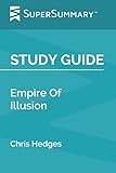 Study Guide: Empire Of Illusion by Chris Hedges (SuperSummary)