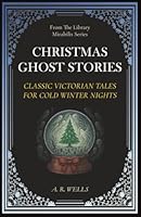 Christmas Ghost Stories: Classic Victorian Tales for Cold Winter Nights (Library Mirabilis) B0G39M8JWX Book Cover
