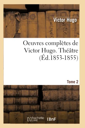 Oeuvres Complètes de Victor Hugo. Théâtre. Tome 2 (Éd.1853-1855) (Litterature) (French Edition)