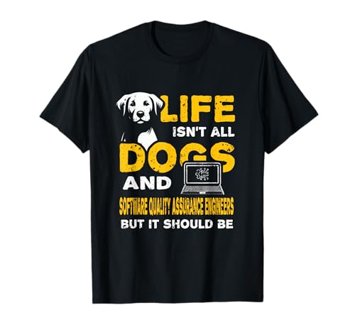Life Isn't All Dogs And Software Quality Assurance Engineers T-Shirt