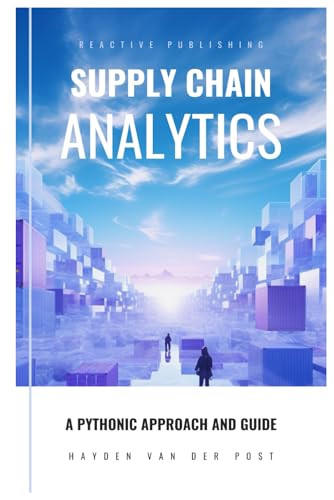 Supply Chain Analytics: A Comprehensive Guide to supply chain analytics, harnessing Python to drive efficiency (Supply Chain Analytica)