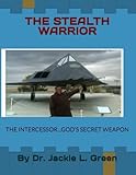 THE STEALTH WARRIOR: THE INTERCESSOR...GOD'S SECRET WEAPON - DR. JACKIE L. GREEN D.MIN. 