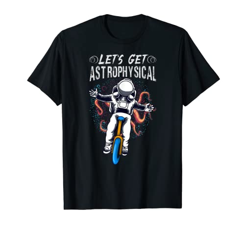 Let's Get Astrophysical - Funny Astronaut - Scientist Jokes Maglietta
