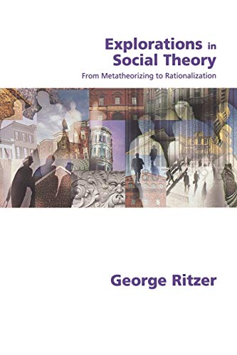 Explorations in Social Theory: From Metatheorizing to Rationalization