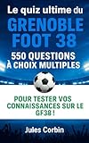  Le quiz ultime du Grenoble Foot 38: 550 questions à choix multiples sur l’histoire, les joueurs, les légendes, les matchs, les records, les statistiques, ... rivalités, les anecdotes insolites du GF38