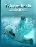 Polar Animals: More Than 100 Facts! Children's Polar Animal Books