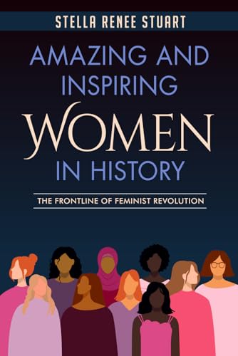 Amazing and Inspiring Women in History: The Frontline of Feminist Revolution