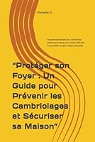 “Protéger son Foyer : Un Guide pour Prévenir les Cambriolages et Sécuriser sa Maison”: Astuces essentielles pour les familles, parents et enfants pour ... partir l’esprit tranquille. (French Edition) B0F5NB5YC9 Book Cover