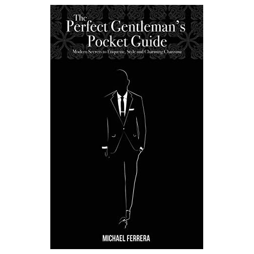 The Perfect Gentleman's Pocket Guide: Modern Secrets to Etiquette, Style, and Charming Charisma