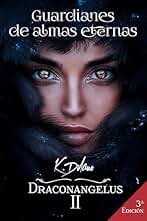 GUARDIANES DE ALMAS ETERNAS. DRACONANGELUS II: Los auténticos guardianes no son solo ángeles y dragones.