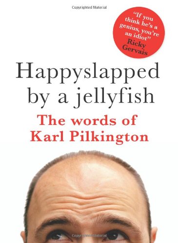 Happyslapped by a Jellyfish: The words of Karl Pilkington