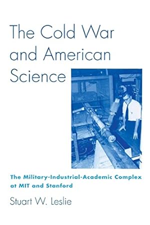 The Cold War and American Science: The Military-Industrial-Academic Complex at MIT and Stanford