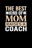 The Best Kind Of Mom Raises A Coach: Mother's day Coach Mom Writing Journal Lined, Diary, Notebook (6 x 9) 120 Page