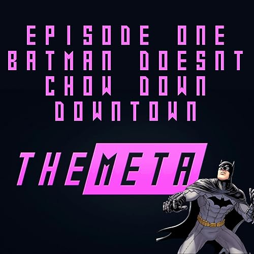 The Meta Podcast: Episode 1 - Batman Doesn't Chow Down Downtown