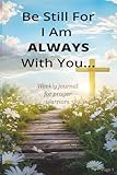 Be Still For I Am ALWAYS With You: Weekly Journal for Prayer Warriors: Prayer Journal with Printable Daily Planner Page for Christian's