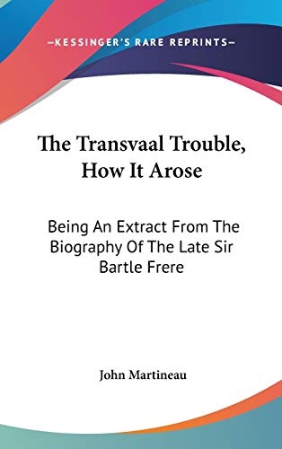 The Transvaal Trouble, How It Arose: Being An Extract From The Biography Of The Late Sir Bartle Frere